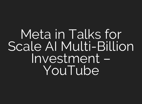 Meta in Talks for Scale AI Multi-Billion Investment – YouTube
