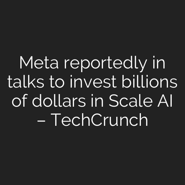 Meta reportedly in talks to invest billions of dollars in Scale AI – TechCrunch