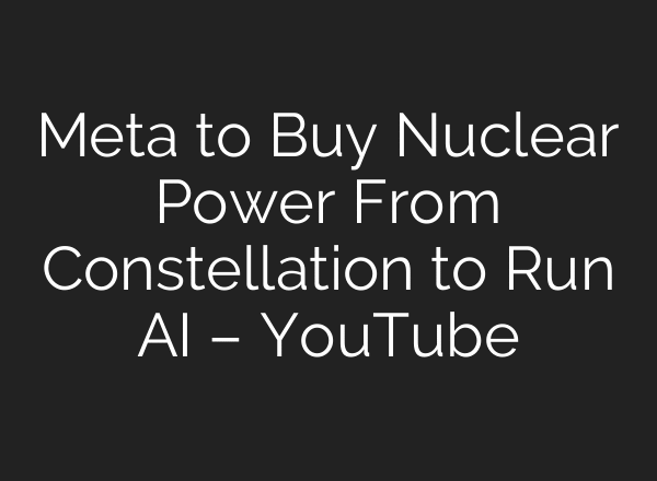 Meta to Buy Nuclear Power From Constellation to Run AI – YouTube