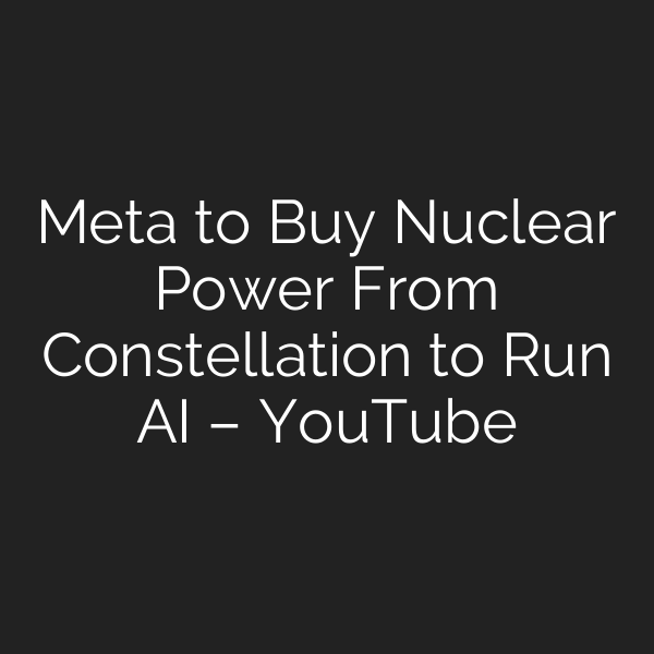 Meta to Buy Nuclear Power From Constellation to Run AI – YouTube