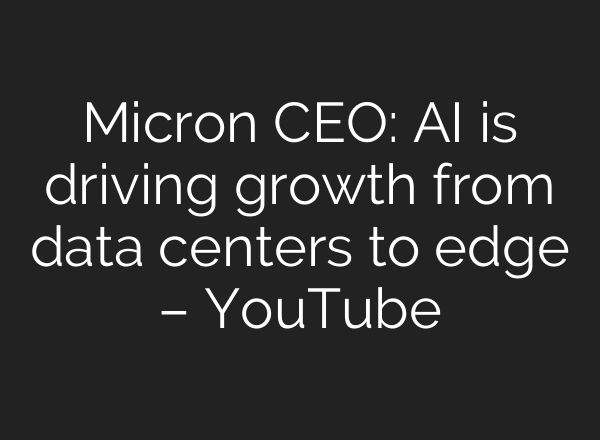 Micron CEO: AI is driving growth from data centers to edge – YouTube