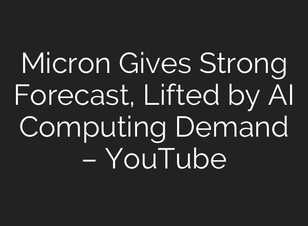 Micron Gives Strong Forecast, Lifted by AI Computing Demand – YouTube