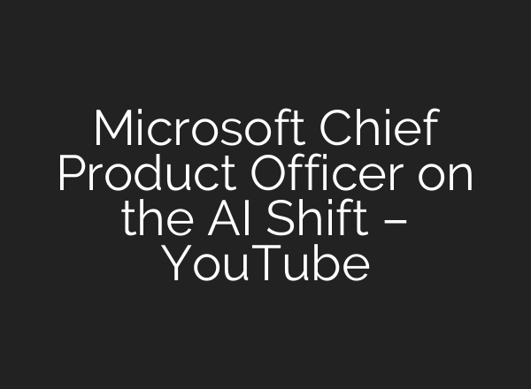 Microsoft Chief Product Officer on the AI Shift – YouTube