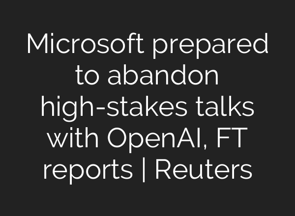 Microsoft prepared to abandon high-stakes talks with OpenAI, FT reports | Reuters