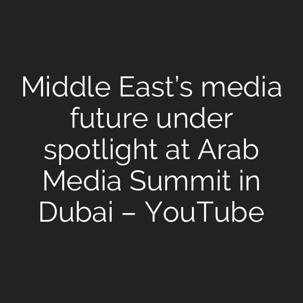 Middle East’s media future under spotlight at Arab Media Summit in Dubai – YouTube
