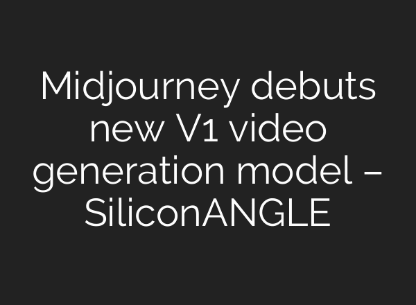 Midjourney debuts new V1 video generation model – SiliconANGLE