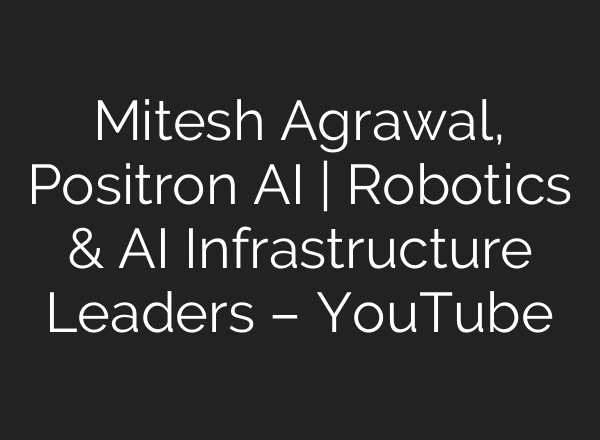 Mitesh Agrawal, Positron AI | Robotics & AI Infrastructure Leaders – YouTube