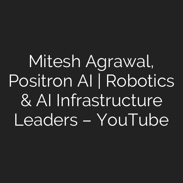 Mitesh Agrawal, Positron AI | Robotics & AI Infrastructure Leaders – YouTube