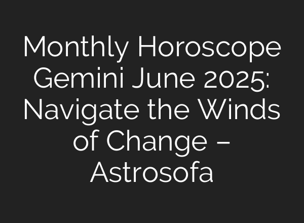 Monthly Horoscope Gemini June 2025: Navigate the Winds of Change – Astrosofa