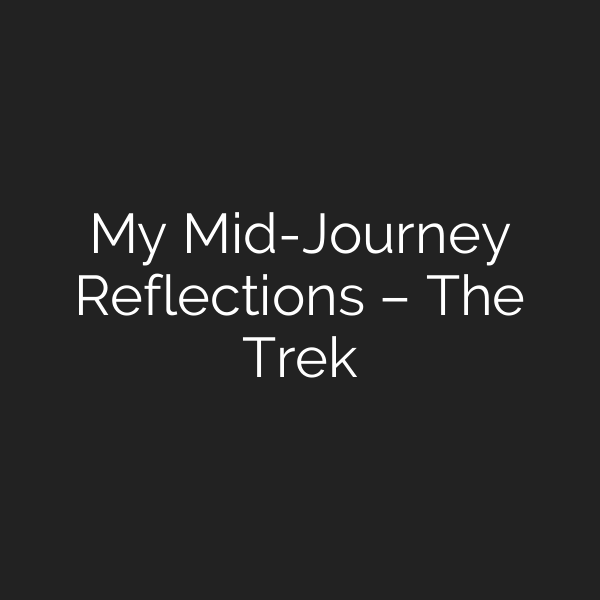 My Mid-Journey Reflections – The Trek