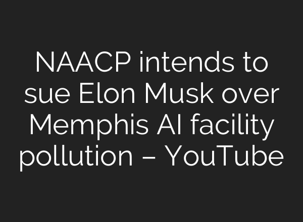 NAACP intends to sue Elon Musk over Memphis AI facility pollution – YouTube
