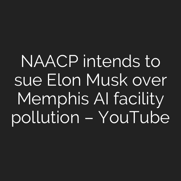 NAACP intends to sue Elon Musk over Memphis AI facility pollution – YouTube