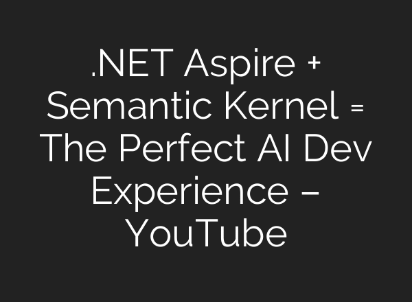 .NET Aspire + Semantic Kernel = The Perfect AI Dev Experience – YouTube