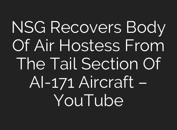 NSG Recovers Body Of Air Hostess From The Tail Section Of AI-171 Aircraft – YouTube