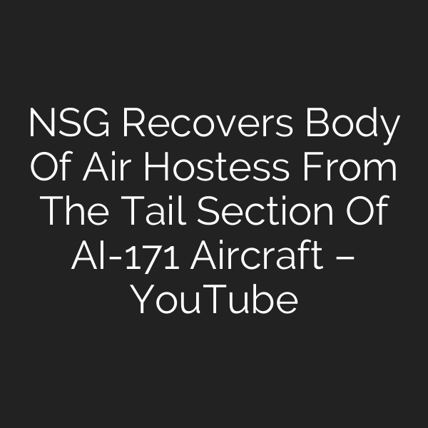 NSG Recovers Body Of Air Hostess From The Tail Section Of AI-171 Aircraft – YouTube