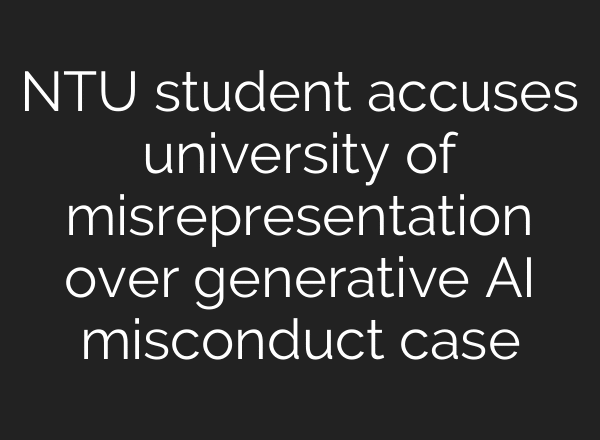 NTU student accuses university of misrepresentation over generative AI misconduct case