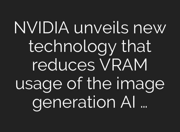 NVIDIA unveils new technology that reduces VRAM usage of the image generation AI …