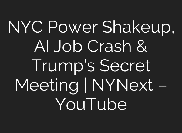 NYC Power Shakeup, AI Job Crash & Trump’s Secret Meeting | NYNext – YouTube