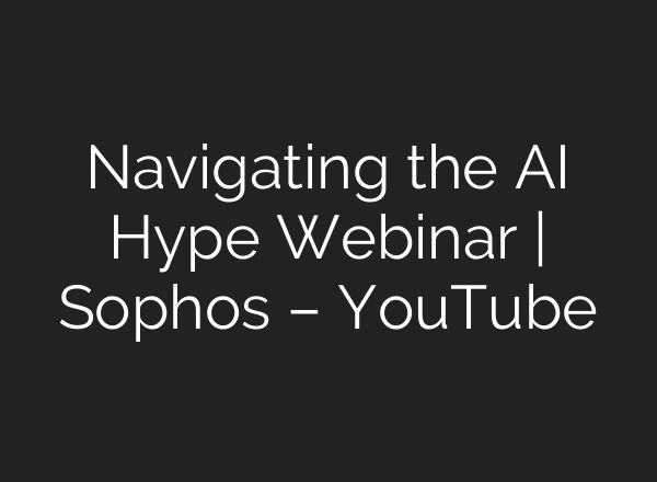 Navigating the AI Hype Webinar | Sophos – YouTube