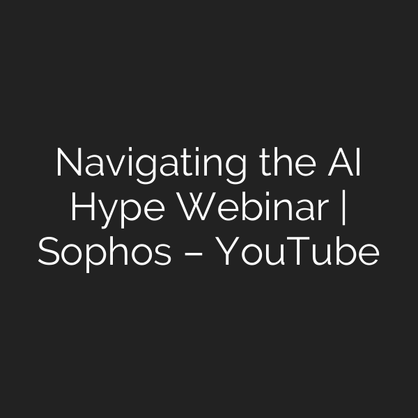 Navigating the AI Hype Webinar | Sophos – YouTube