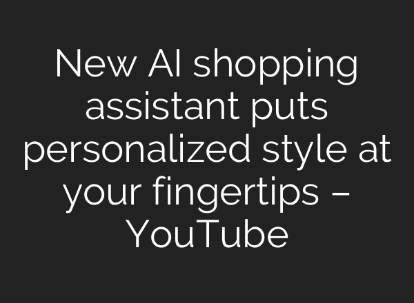 New AI shopping assistant puts personalized style at your fingertips – YouTube