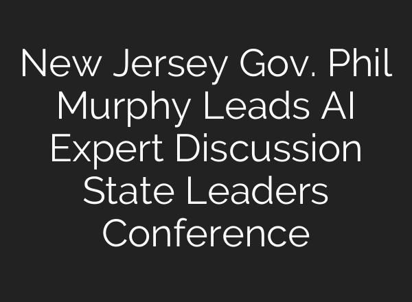 New Jersey Gov. Phil Murphy Leads AI Expert Discussion State Leaders Conference