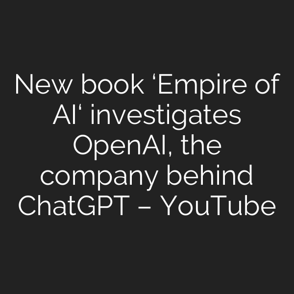New book ‘Empire of AI‘ investigates OpenAI, the company behind ChatGPT – YouTube