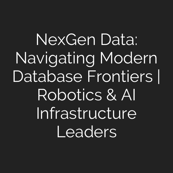NexGen Data: Navigating Modern Database Frontiers | Robotics & AI Infrastructure Leaders