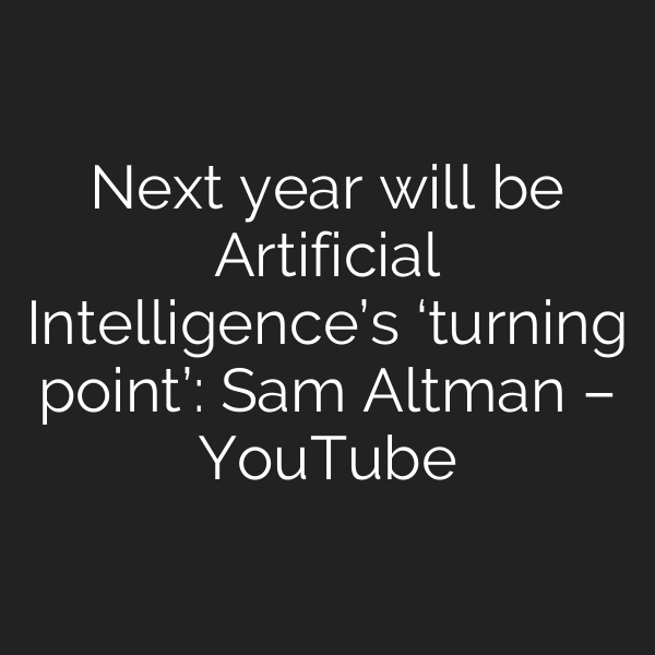 Next year will be Artificial Intelligence’s ‘turning point’: Sam Altman – YouTube