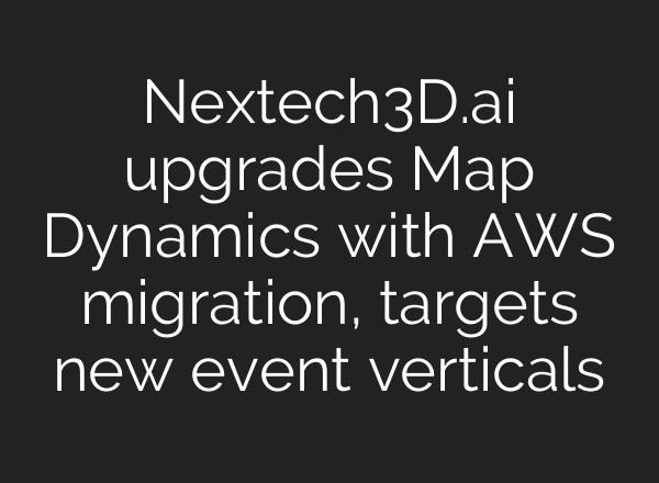 Nextech3D.ai upgrades Map Dynamics with AWS migration, targets new event verticals