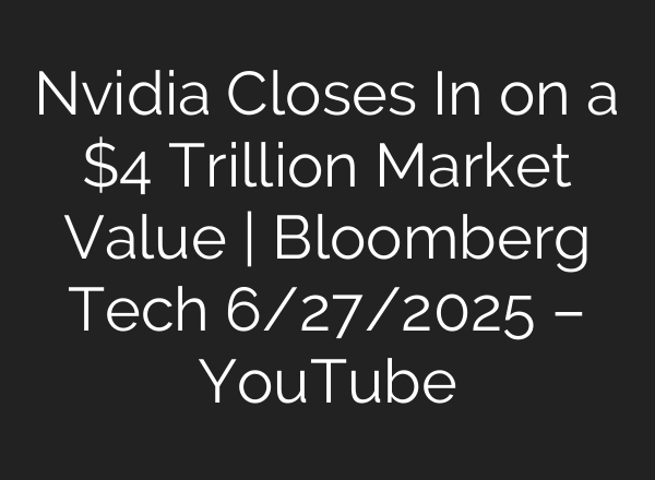 Nvidia Closes In on a $4 Trillion Market Value | Bloomberg Tech 6/27/2025 – YouTube