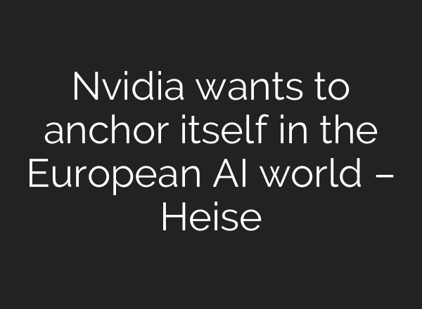 Nvidia wants to anchor itself in the European AI world – Heise