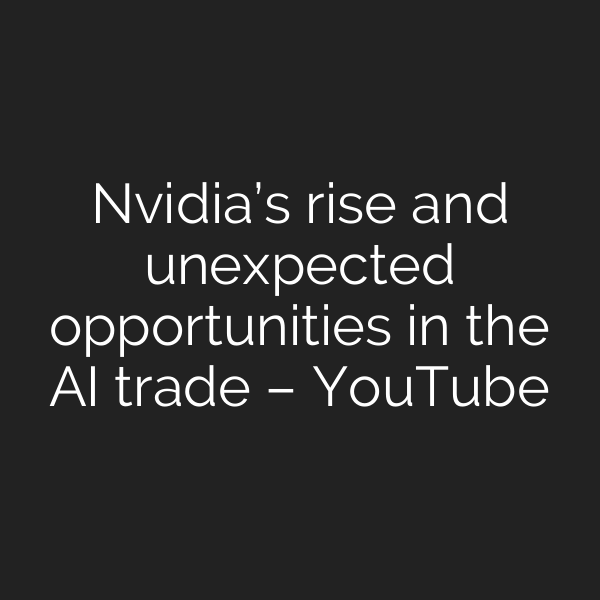 Nvidia’s rise and unexpected opportunities in the AI trade – YouTube