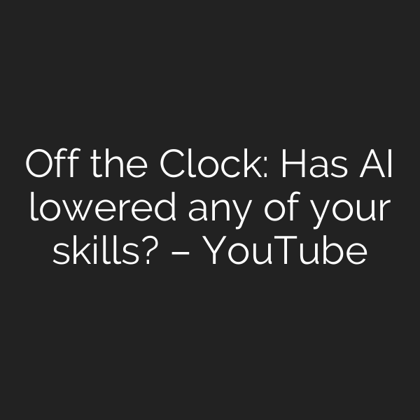 Off the Clock: Has AI lowered any of your skills? – YouTube