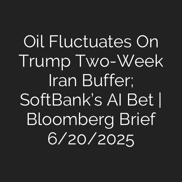 Oil Fluctuates On Trump Two-Week Iran Buffer; SoftBank’s AI Bet | Bloomberg Brief 6/20/2025