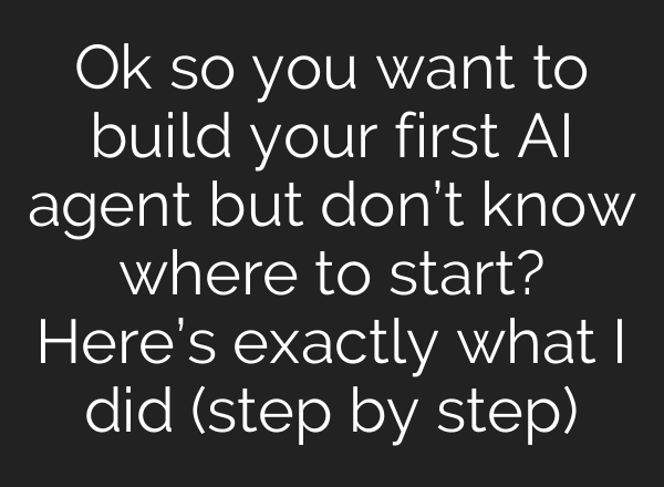 Ok so you want to build your first AI agent but don’t know where to start? Here’s exactly what I did (step by step)