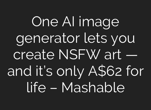 One AI image generator lets you create NSFW art — and it’s only A$62 for life – Mashable
