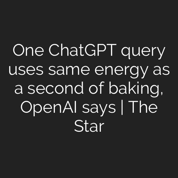 One ChatGPT query uses same energy as a second of baking, OpenAI says | The Star