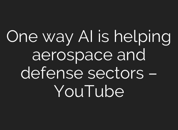 One way AI is helping aerospace and defense sectors – YouTube