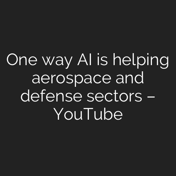 One way AI is helping aerospace and defense sectors – YouTube