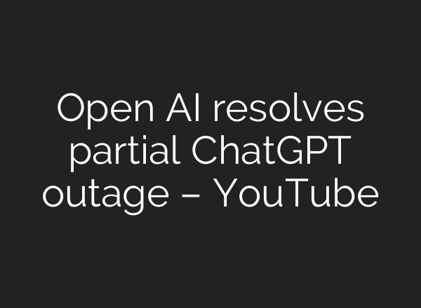 Open AI resolves partial ChatGPT outage – YouTube
