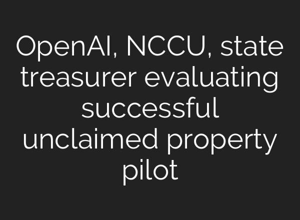 OpenAI, NCCU, state treasurer evaluating successful unclaimed property pilot