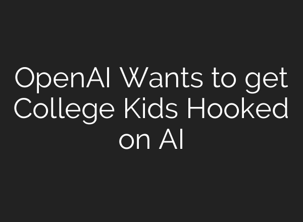 OpenAI Wants to get College Kids Hooked on AI