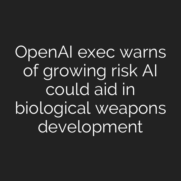 OpenAI exec warns of growing risk AI could aid in biological weapons development