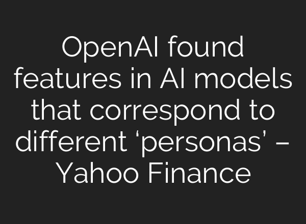 OpenAI found features in AI models that correspond to different ‘personas’ – Yahoo Finance