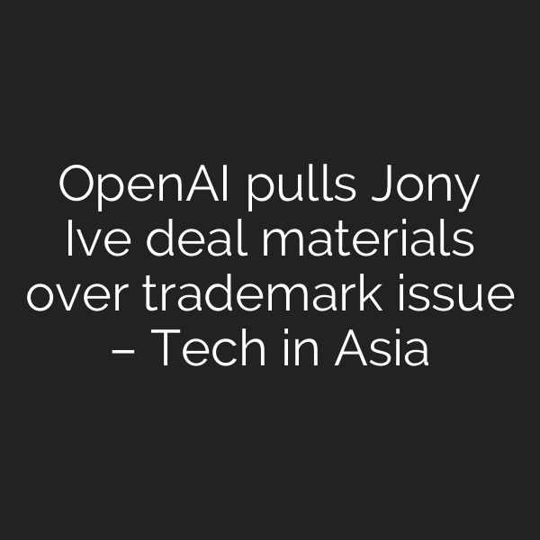 OpenAI pulls Jony Ive deal materials over trademark issue – Tech in Asia