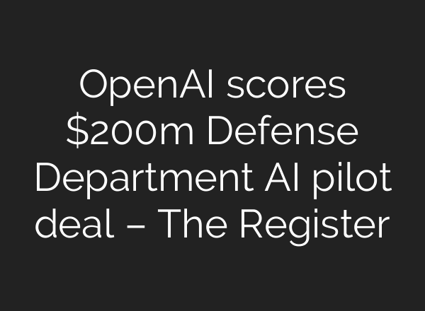 OpenAI scores $200m Defense Department AI pilot deal – The Register