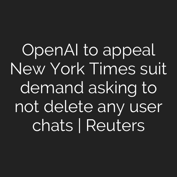 OpenAI to appeal New York Times suit demand asking to not delete any user chats | Reuters