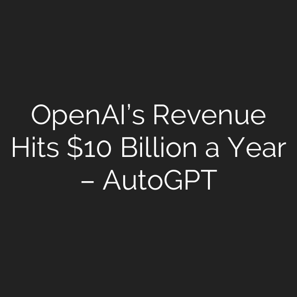 OpenAI’s Revenue Hits  Billion a Year – AutoGPT