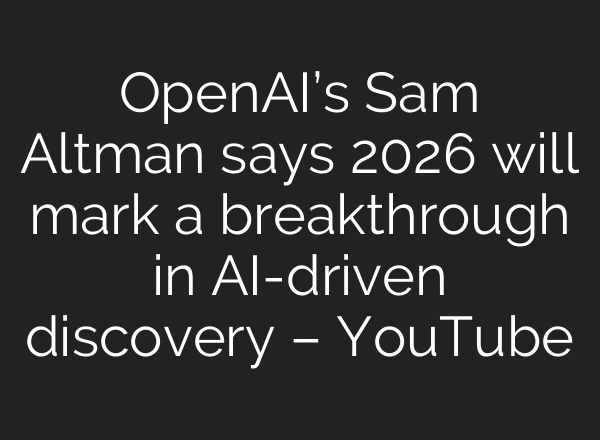 OpenAI’s Sam Altman says 2026 will mark a breakthrough in AI-driven discovery – YouTube